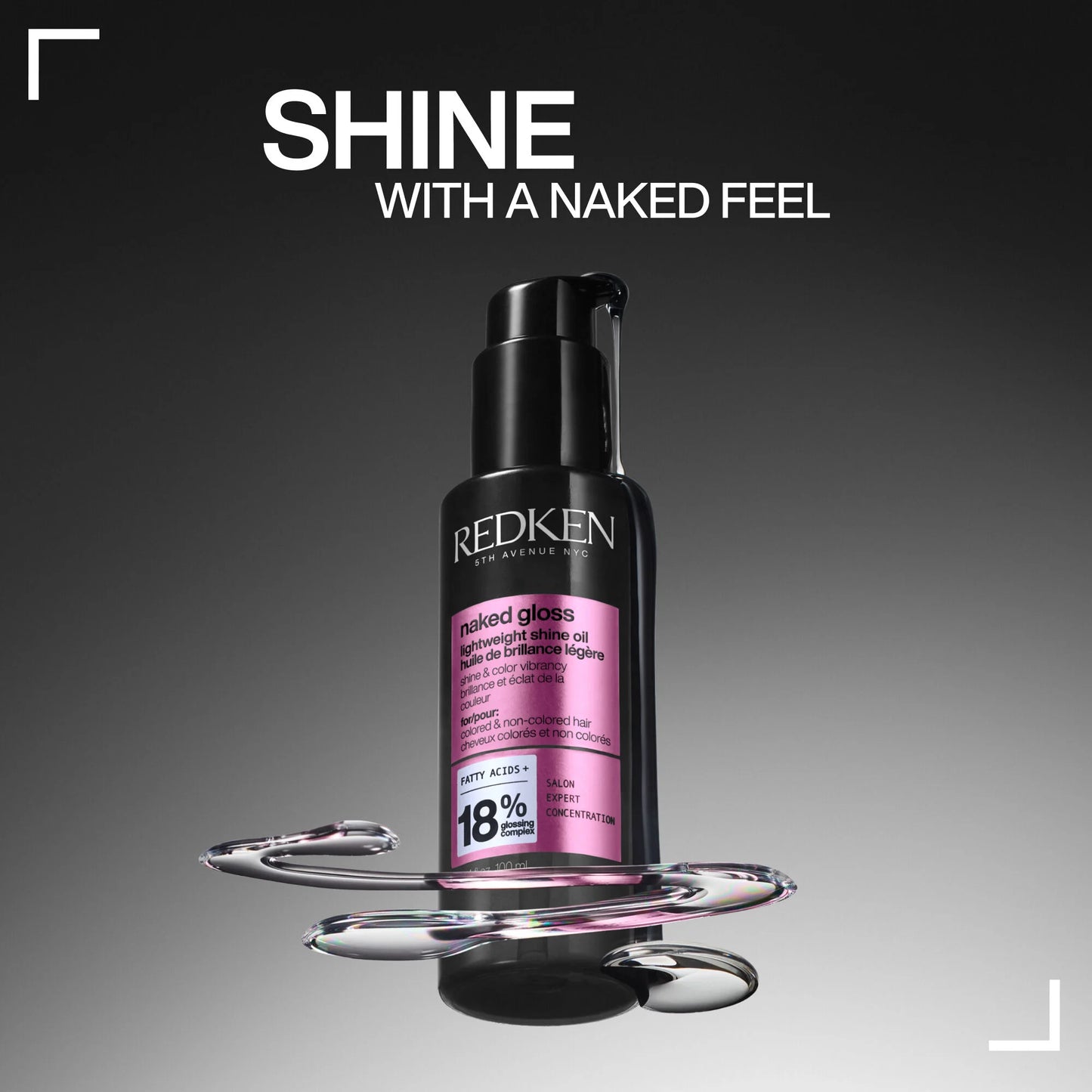 NAKED GLOSS LIGHTWEIGHT SHINE OIL.       
Lightweight hair oil for shine, moisture & color vibrancy